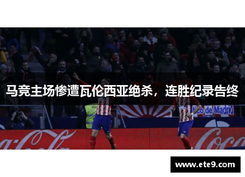 马竞主场惨遭瓦伦西亚绝杀，连胜纪录告终