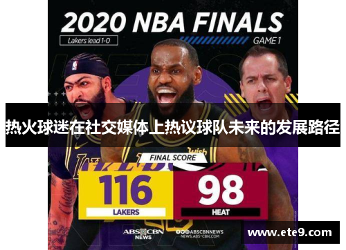 热火球迷在社交媒体上热议球队未来的发展路径