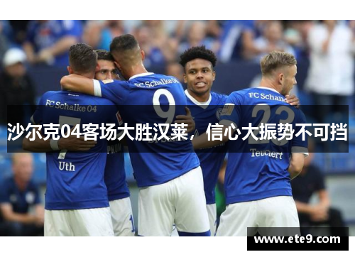 沙尔克04客场大胜汉莱，信心大振势不可挡