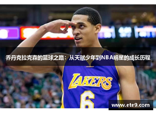 乔丹克拉克森的篮球之路：从天赋少年到NBA明星的成长历程